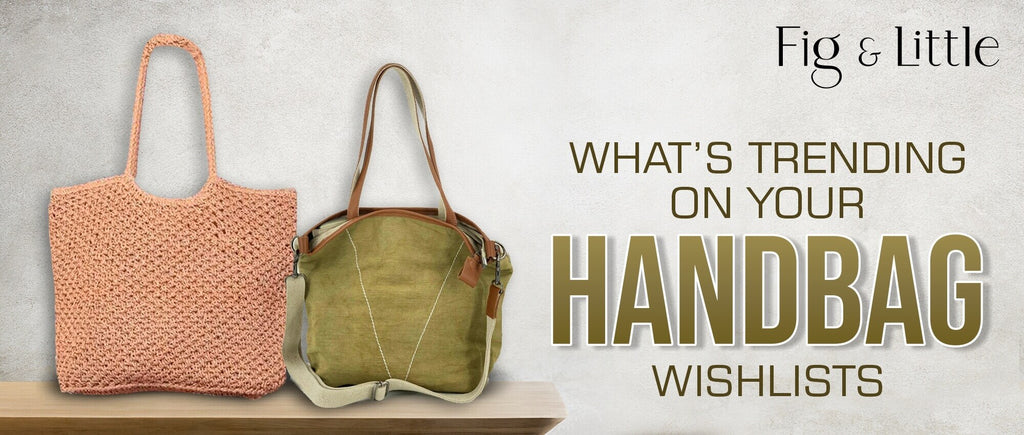 WHAT’S TRENDING ON YOUR HANDBAG WISHLISTS