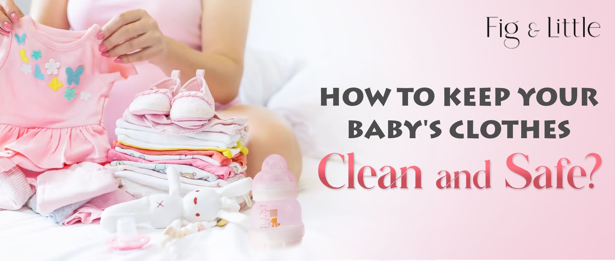 HOW TO KEEP YOUR BABY'S CLOTHES CLEAN AND SAFE?
