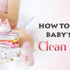HOW TO KEEP YOUR BABY'S CLOTHES CLEAN AND SAFE?
